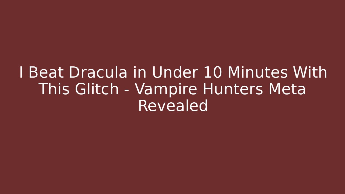 I Beat Dracula in Under 10 Minutes With This Glitch – Vampire Hunters Meta Revealed