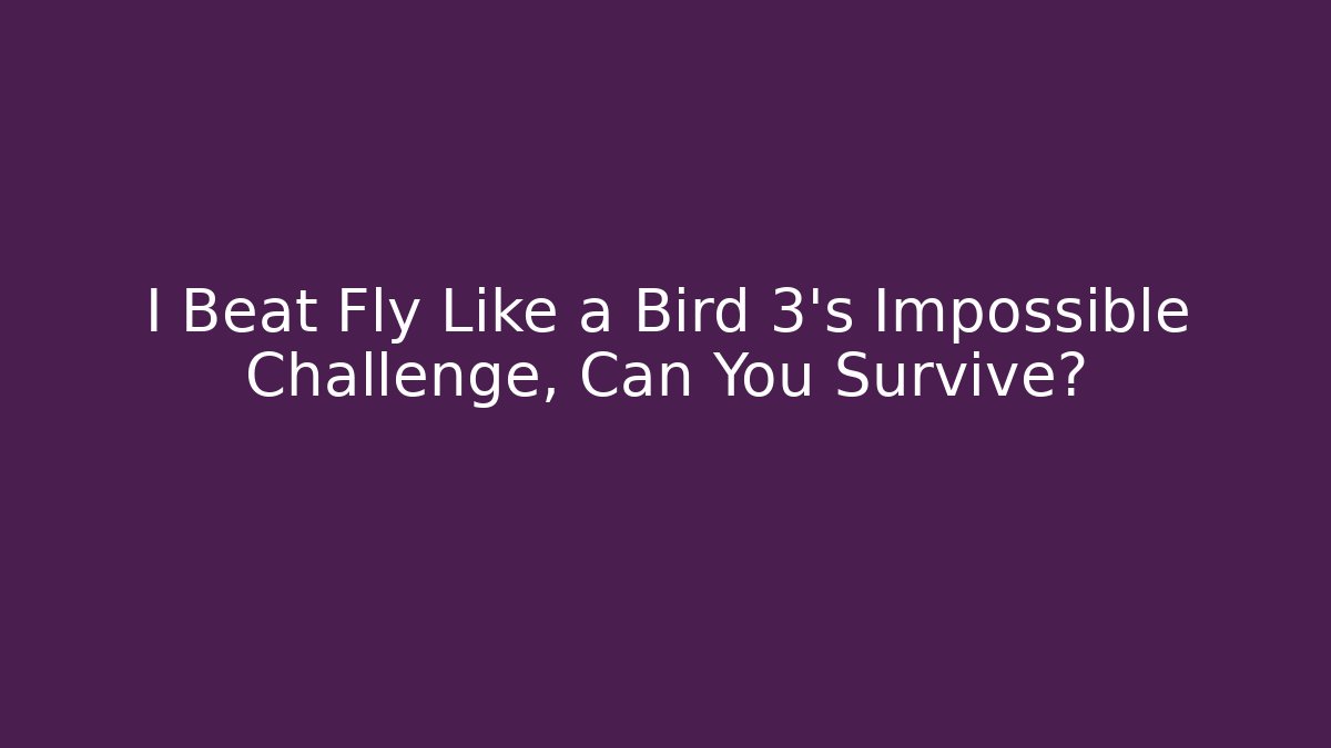 I Beat Fly Like a Bird 3's Impossible Challenge, Can You Survive? - Create More Assets