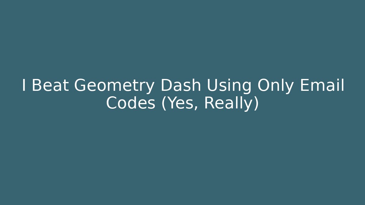 I Beat Geometry Dash Using Only Email Codes (Yes, Really) - Create More Assets