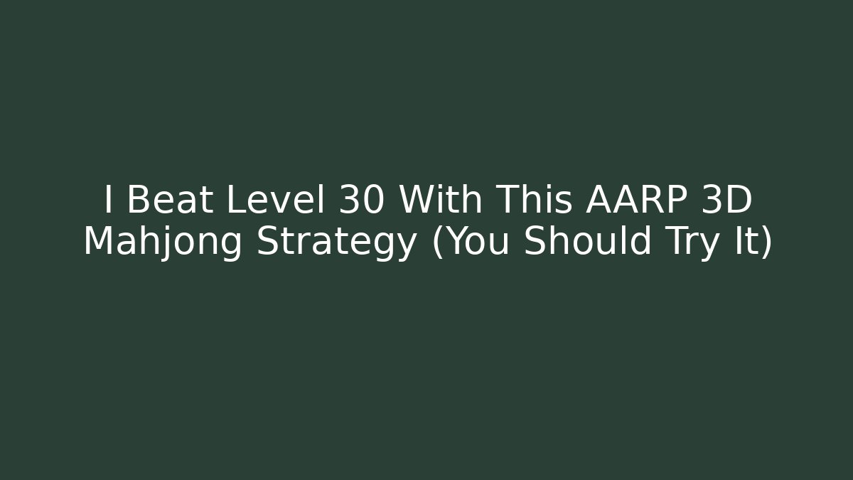 I Beat Level 30 With This AARP 3D Mahjong Strategy (You Should Try It)