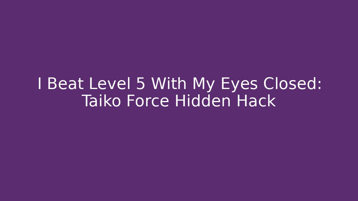 I Beat Level 5 With My Eyes Closed: Taiko Force Hidden Hack