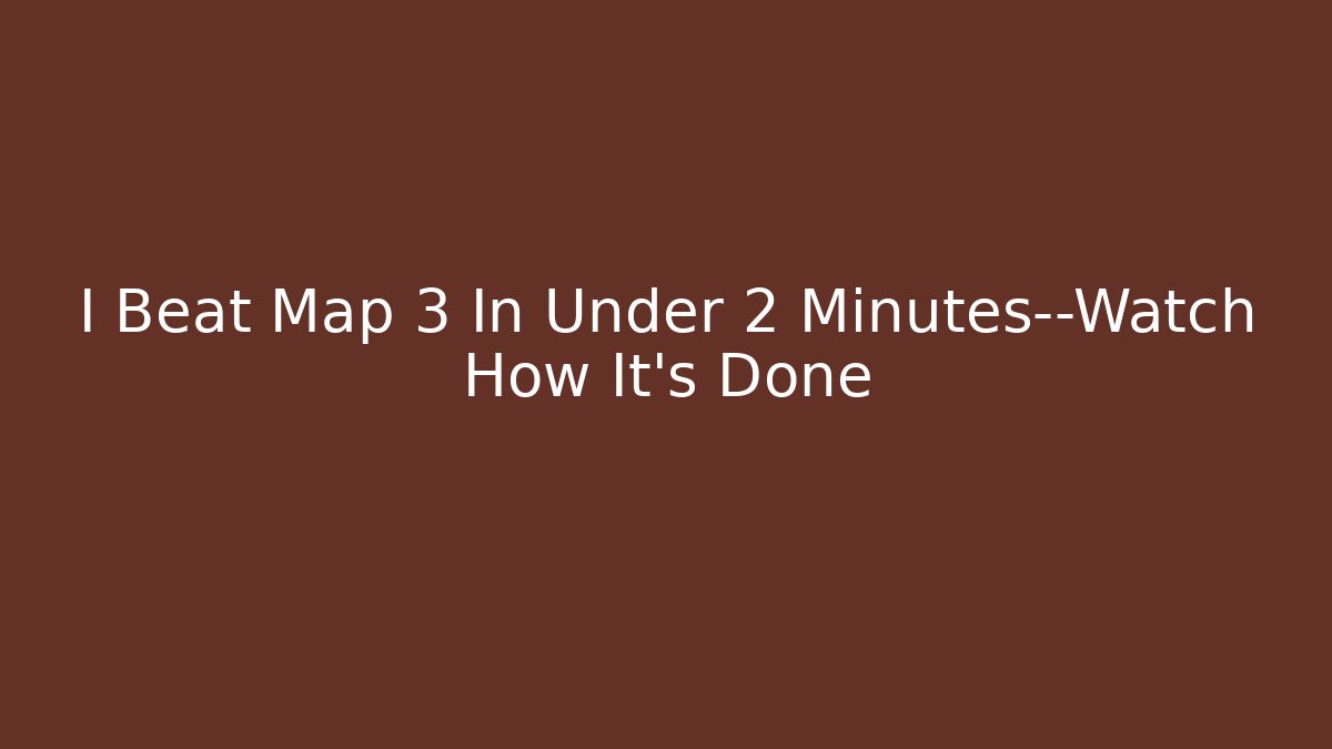 I Beat Map 3 In Under 2 Minutes—Watch How It’s Done