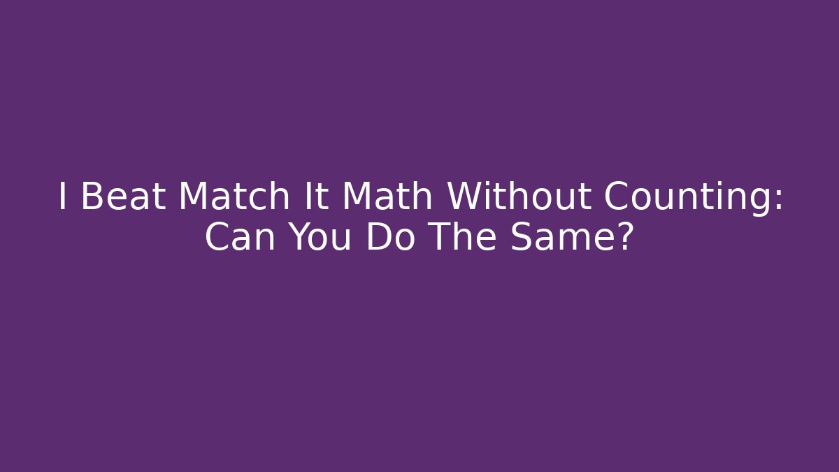 I Beat Match It Math Without Counting: Can You Do The Same?
