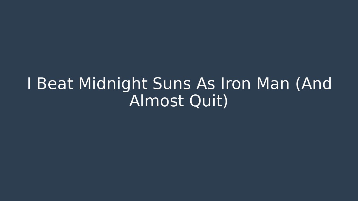 I Beat Midnight Suns As Iron Man (And Almost Quit)
