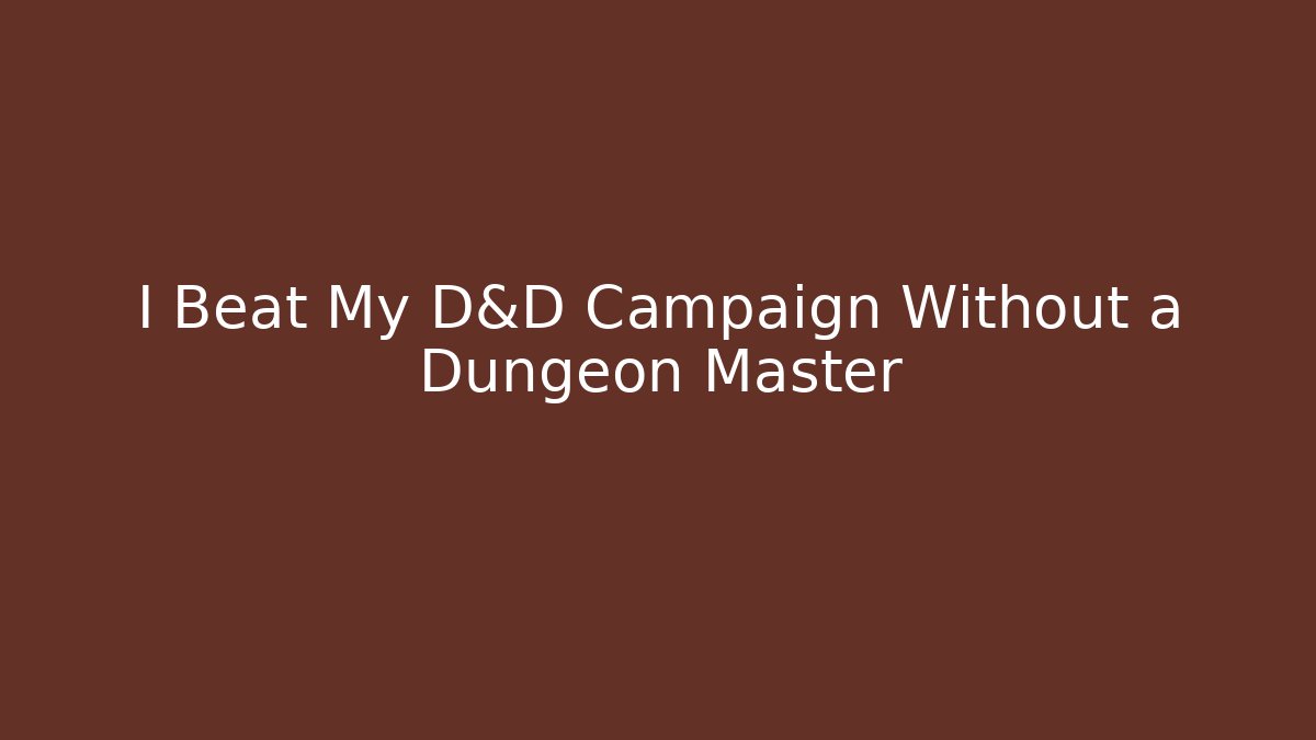 I Beat My D&D Campaign Without a Dungeon Master
