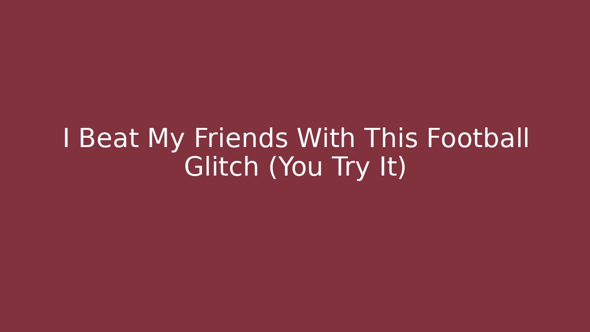 I Beat My Friends With This Football Glitch (You Try It)