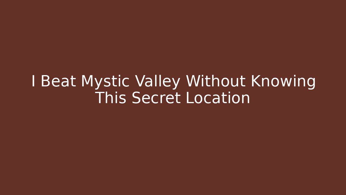 I Beat Mystic Valley Without Knowing This Secret Location