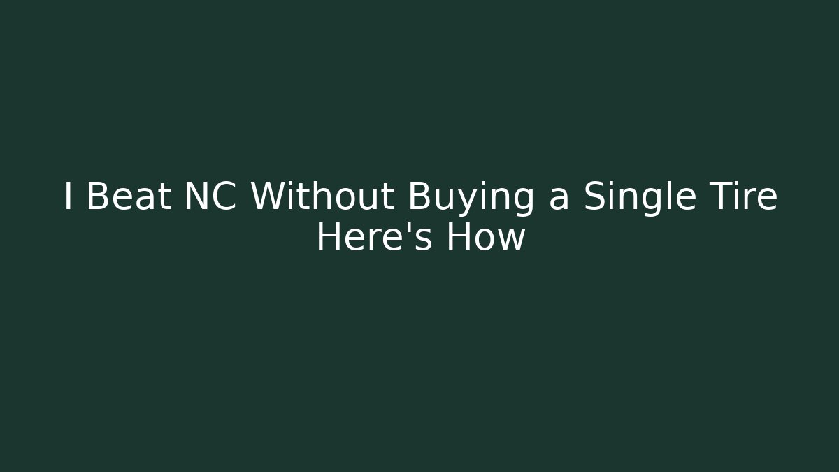 I Beat NC Without Buying a Single Tire Here's How - Create More Assets