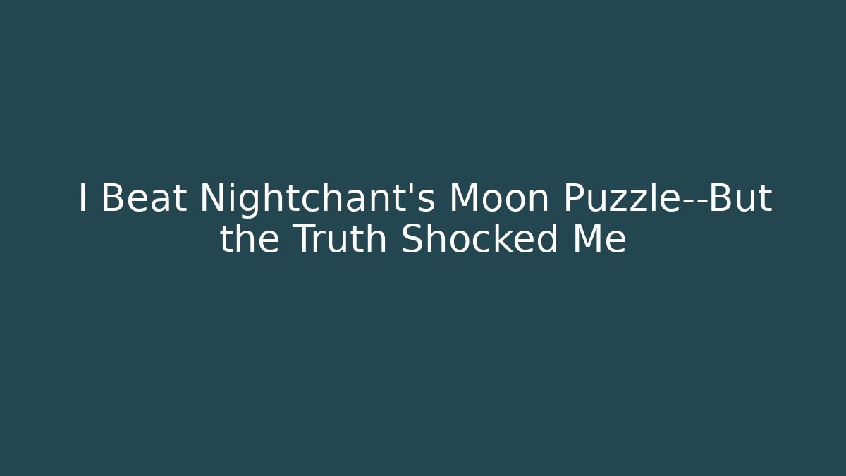 I Beat Nightchant’s Moon Puzzle—But the Truth Shocked Me