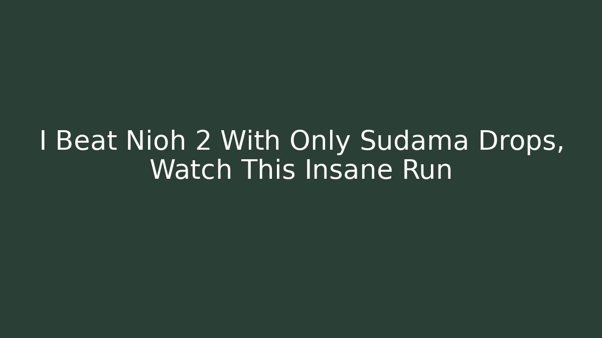 I Beat Nioh 2 With Only Sudama Drops, Watch This Insane Run