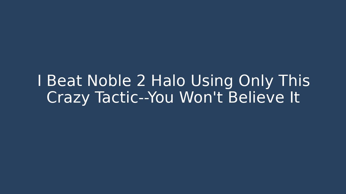 I Beat Noble 2 Halo Using Only This Crazy Tactic—You Won't Believe It
