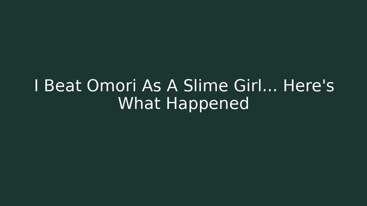 I Beat Omori As A Slime Girl... Here's What Happened