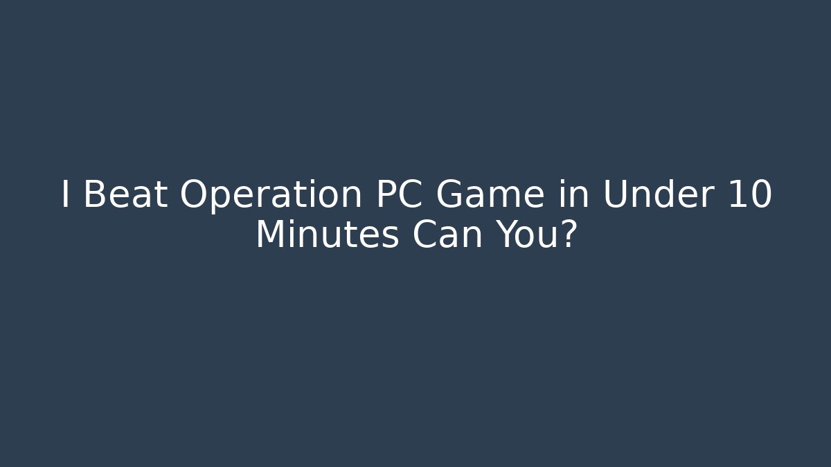 I Beat Operation PC Game in Under 10 Minutes Can You?