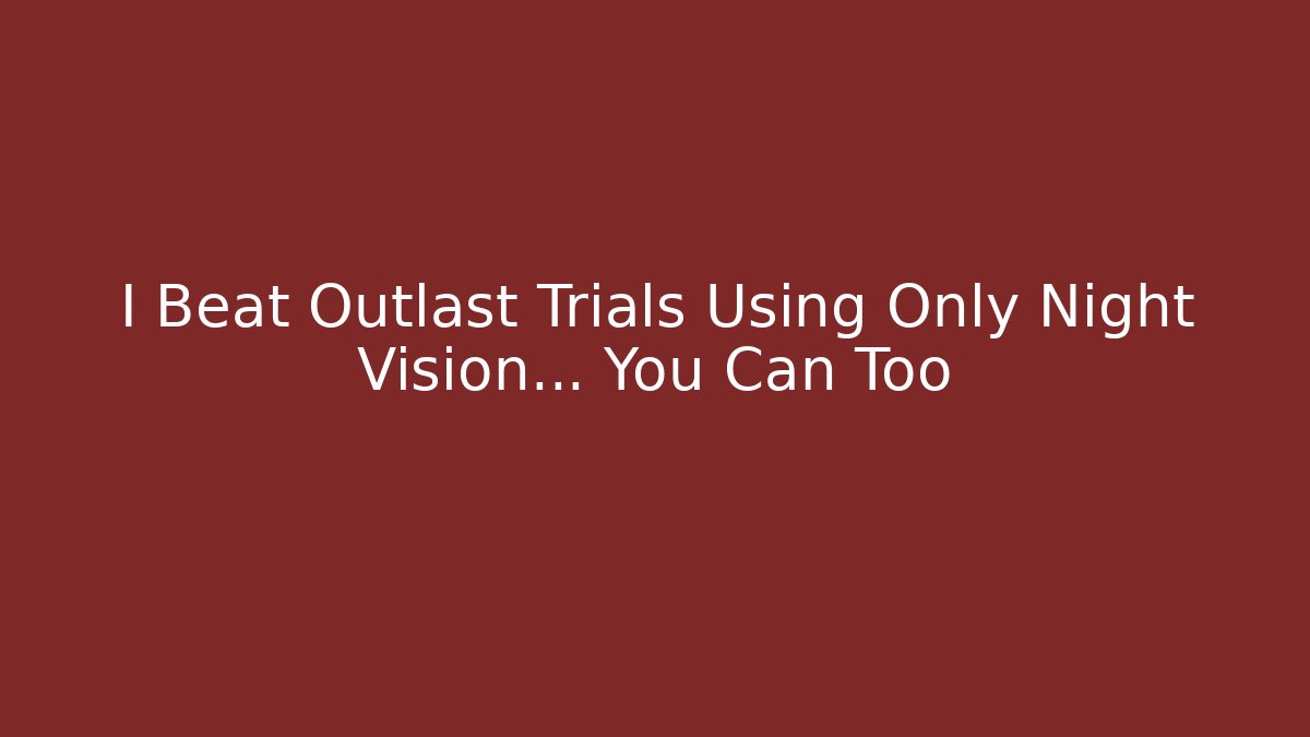 I Beat Outlast Trials Using Only Night Vision… You Can Too