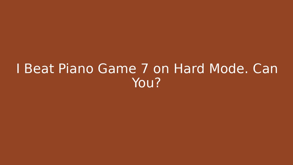 I Beat Piano Game 7 on Hard Mode. Can You?
