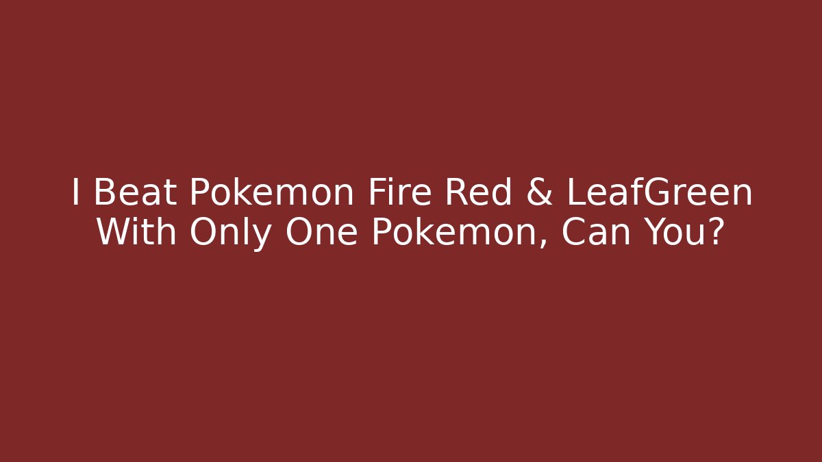 I Beat Pokémon Fire Red & LeafGreen With Only One Pokémon, Can You?