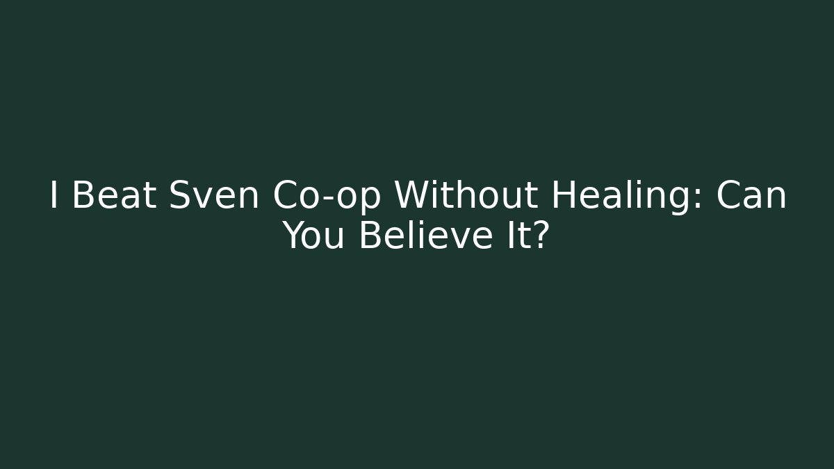I Beat Sven Co-op Without Healing: Can You Believe It?