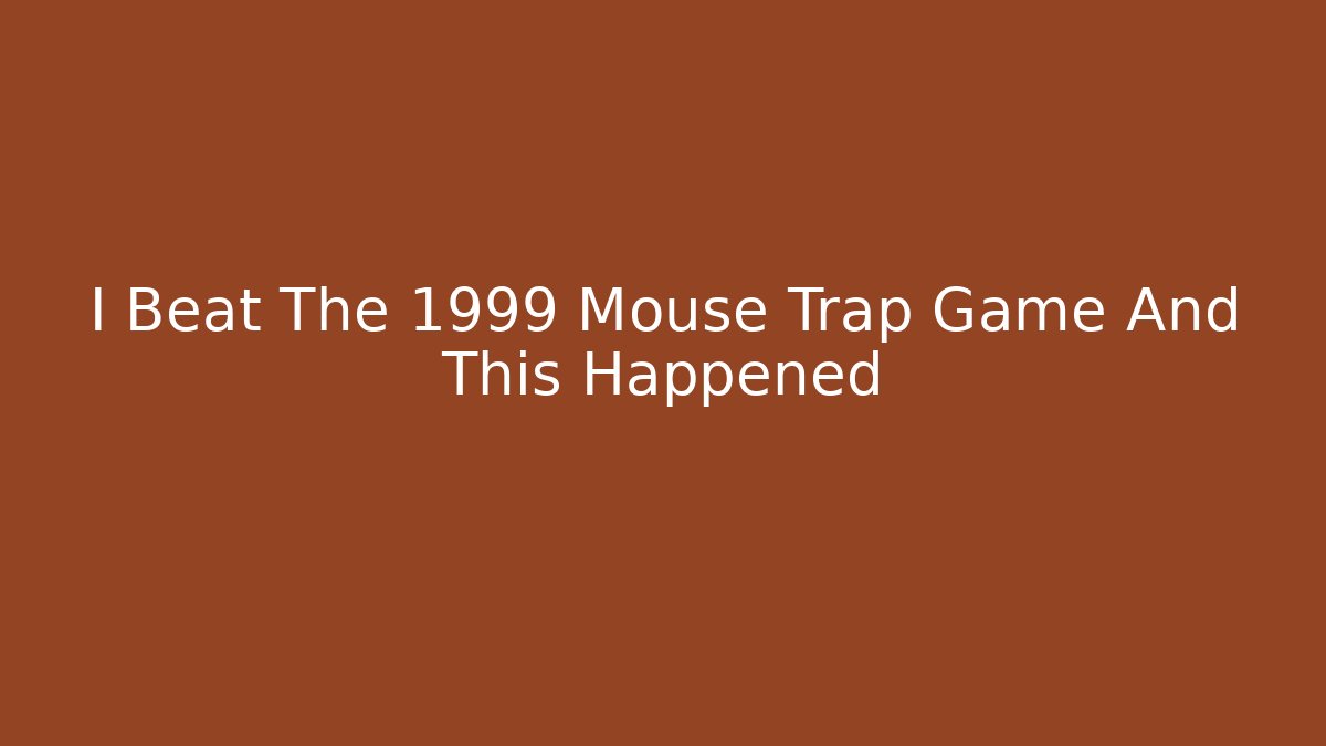 I Beat The 1999 Mouse Trap Game And This Happened