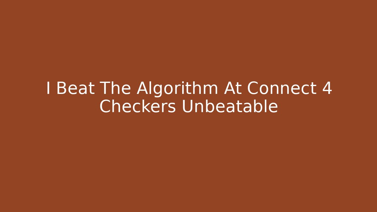 I Beat The Algorithm At Connect 4 Checkers Unbeatable - Create More Assets