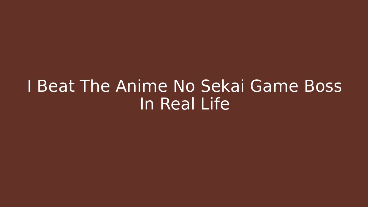I Beat The Anime No Sekai Game Boss In Real Life
