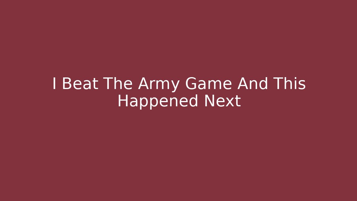 I Beat The Army Game And This Happened Next - Create More Assets