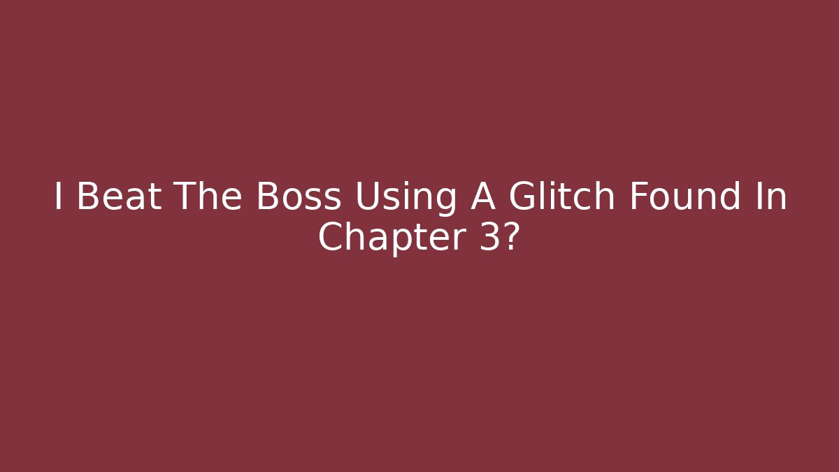 I Beat The Boss Using A Glitch Found In Chapter 3? - Create More Assets
