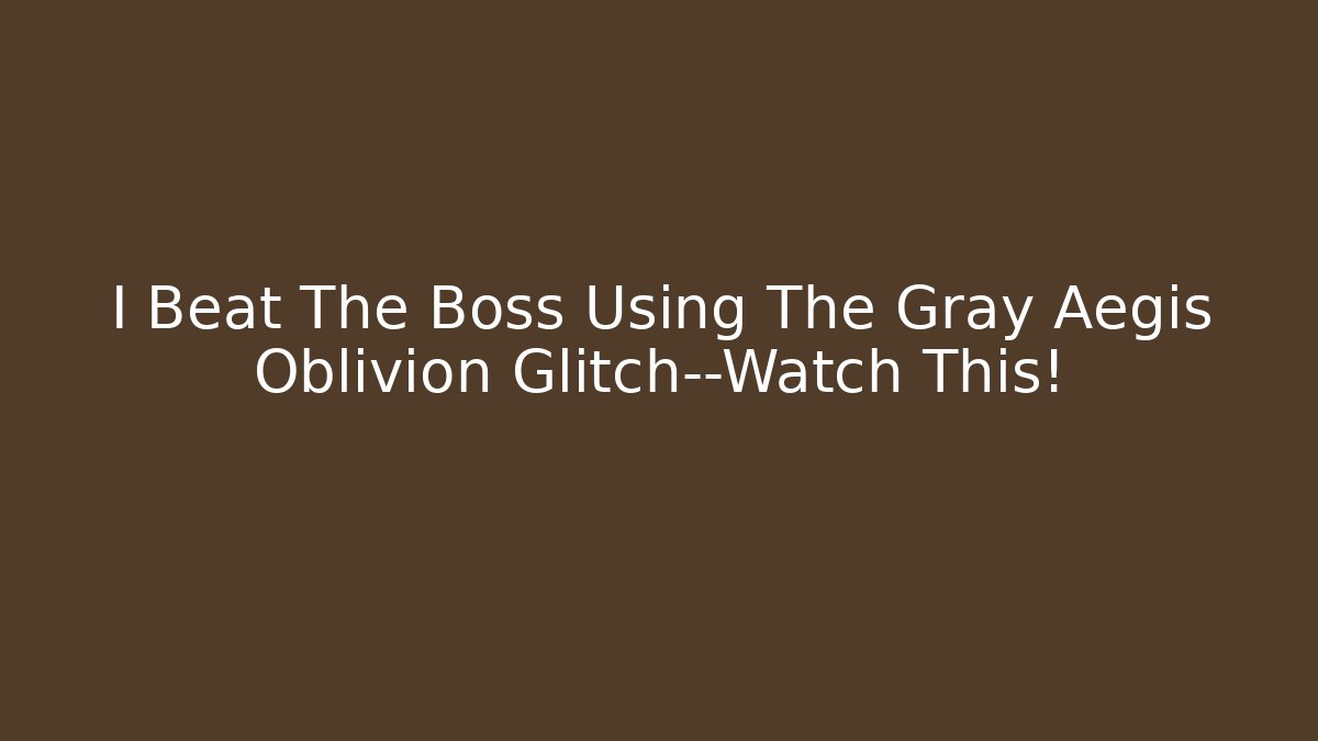 I Beat The Boss Using The Gray Aegis Oblivion Glitch—Watch This!