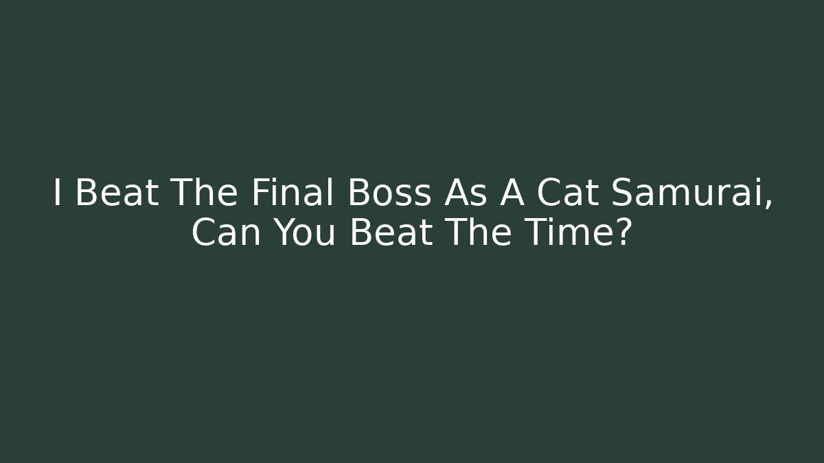 I Beat The Final Boss As A Cat Samurai, Can You Beat The Time?