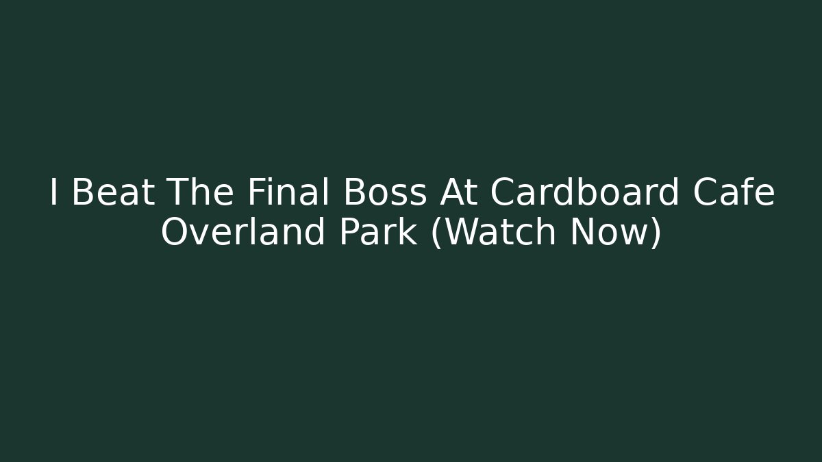 I Beat The Final Boss At Cardboard Cafe Overland Park (Watch Now)
