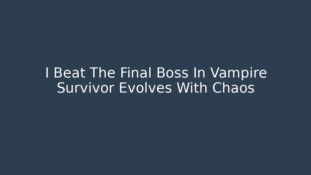 I Beat The Final Boss In Vampire Survivor Evolves With Chaos