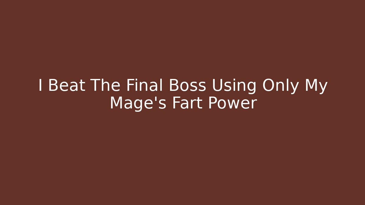 I Beat The Final Boss Using Only My Mage's Fart Power