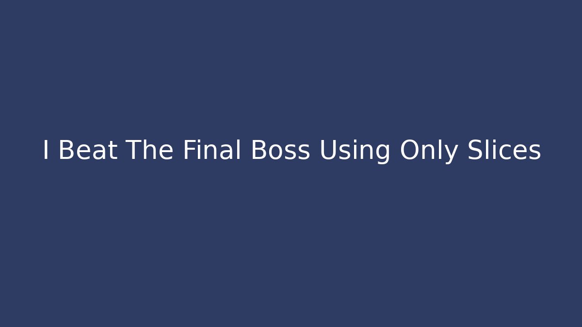 I Beat The Final Boss Using Only Slices