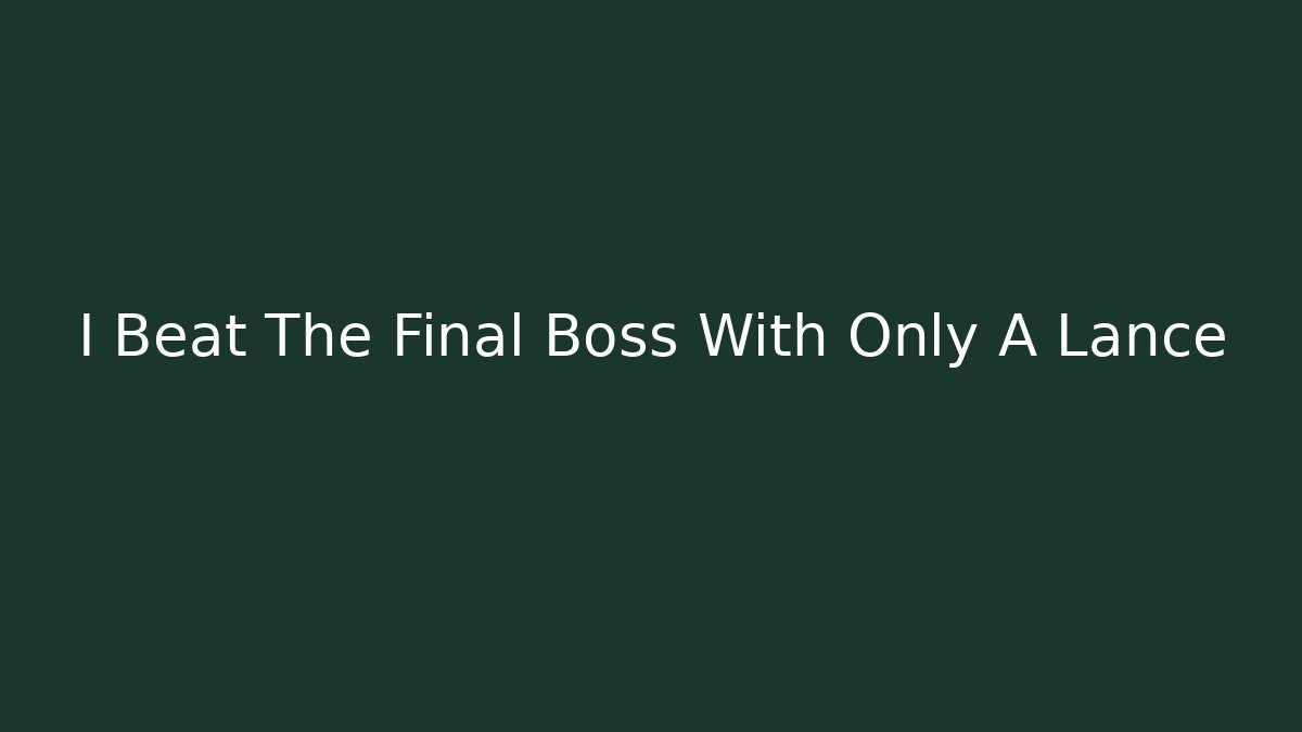 I Beat The Final Boss With Only A Lance - Create More Assets