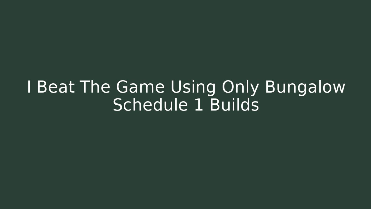 I Beat The Game Using Only Bungalow Schedule 1 Builds