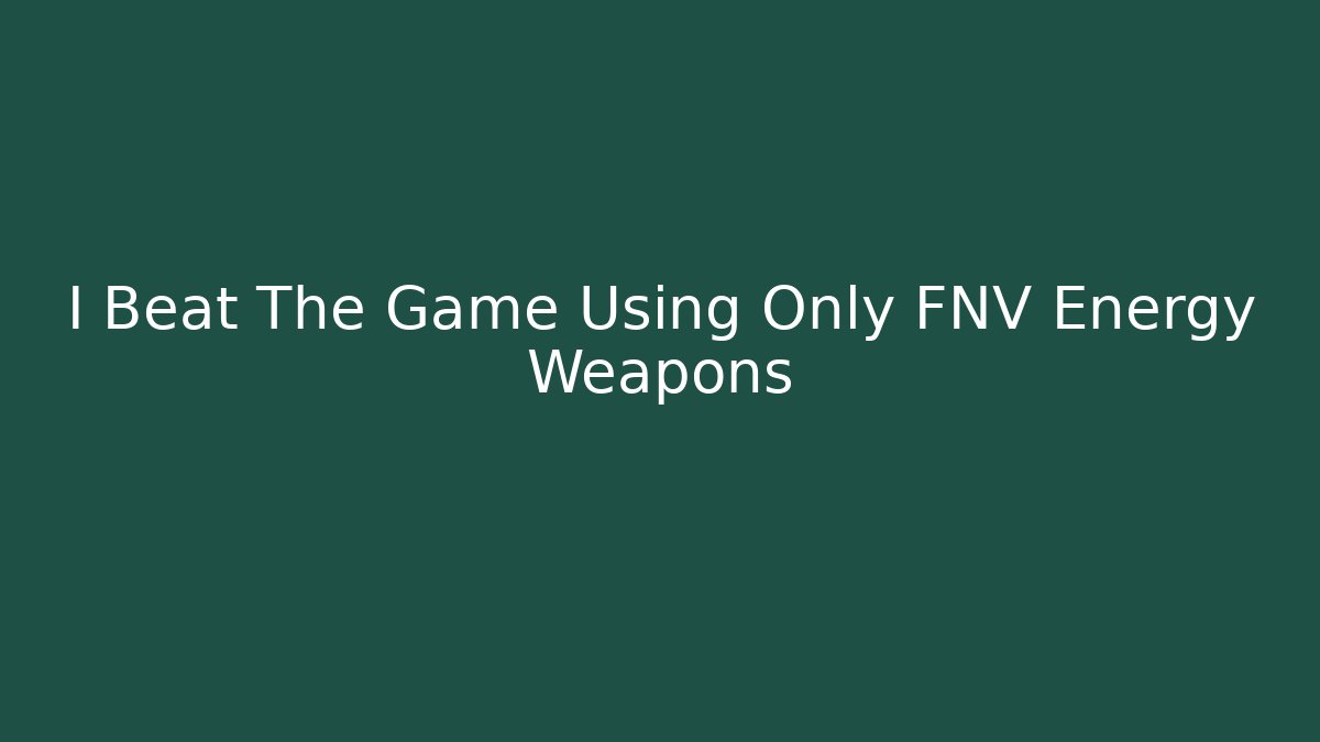 I Beat The Game Using Only FNV Energy Weapons - Create More Assets