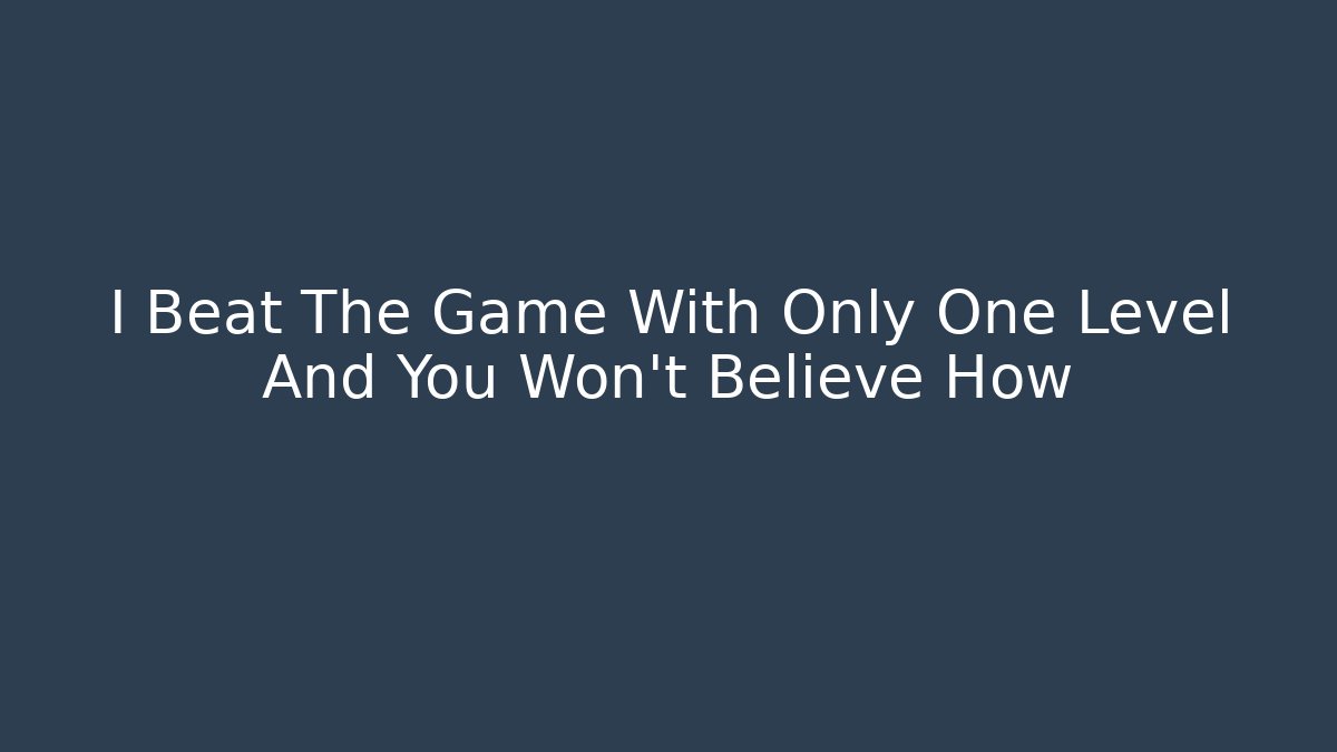 I Beat The Game With Only One Level And You Won't Believe How