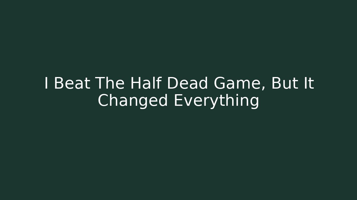 I Beat The Half Dead Game, But It Changed Everything - Create More Assets