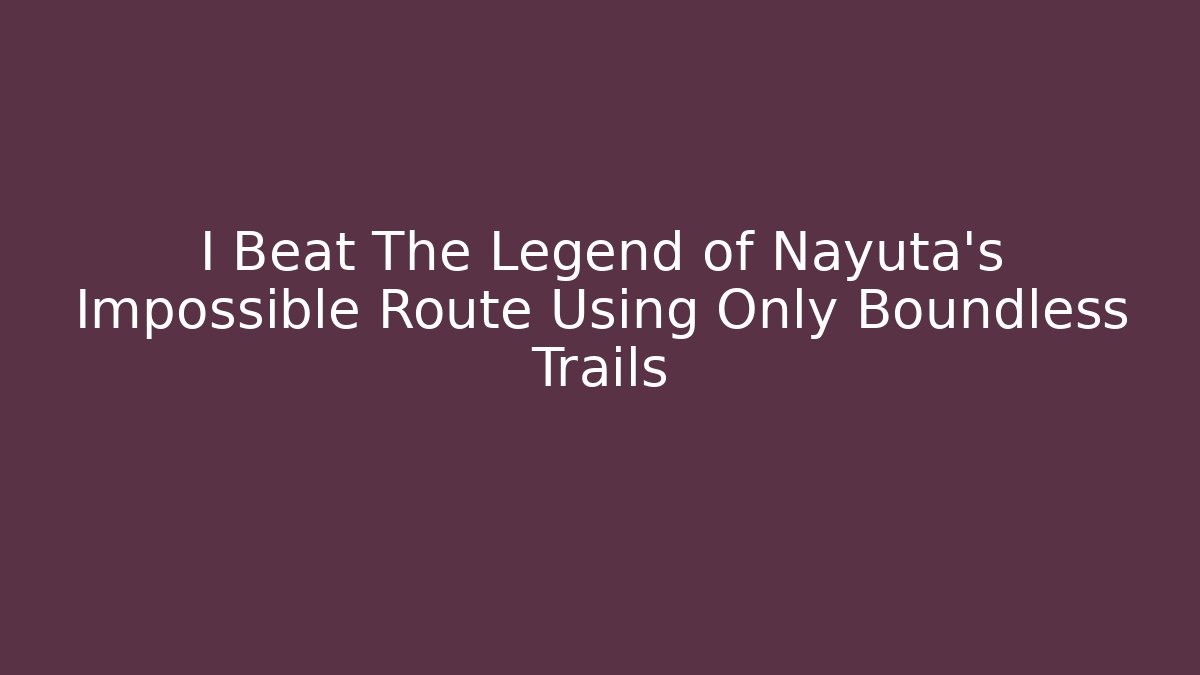 I Beat The Legend of Nayuta's Impossible Route Using Only Boundless Trails