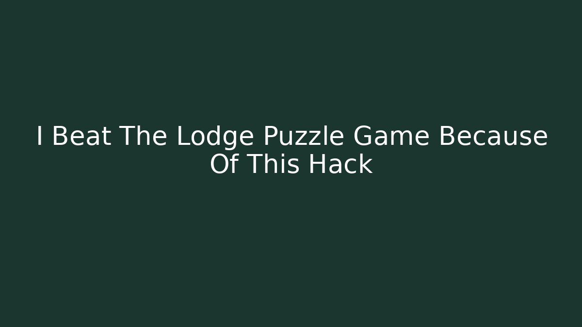 I Beat The Lodge Puzzle Game Because Of This Hack