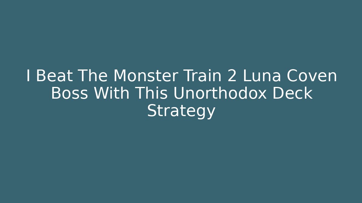 I Beat The Monster Train 2 Luna Coven Boss With This Unorthodox Deck Strategy