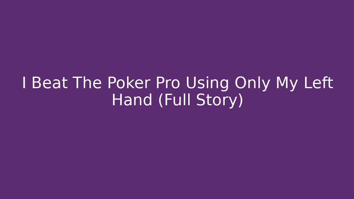 I Beat The Poker Pro Using Only My Left Hand (Full Story)