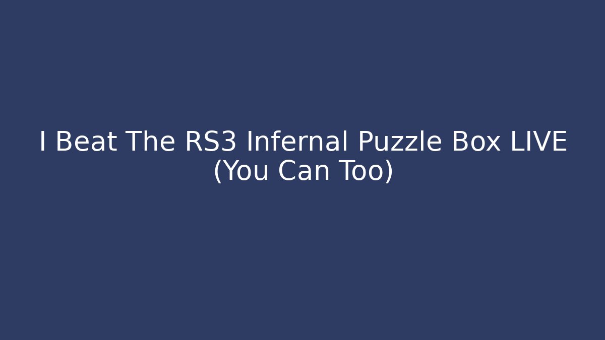 I Beat The RS3 Infernal Puzzle Box LIVE (You Can Too)