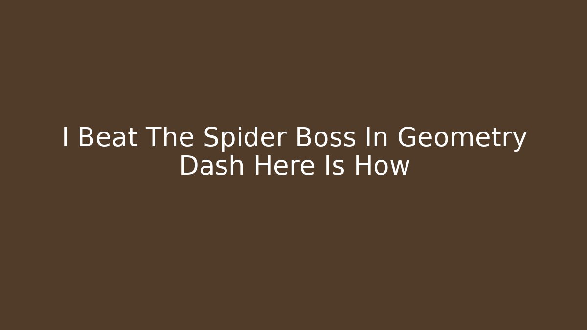 I Beat The Spider Boss In Geometry Dash Here Is How