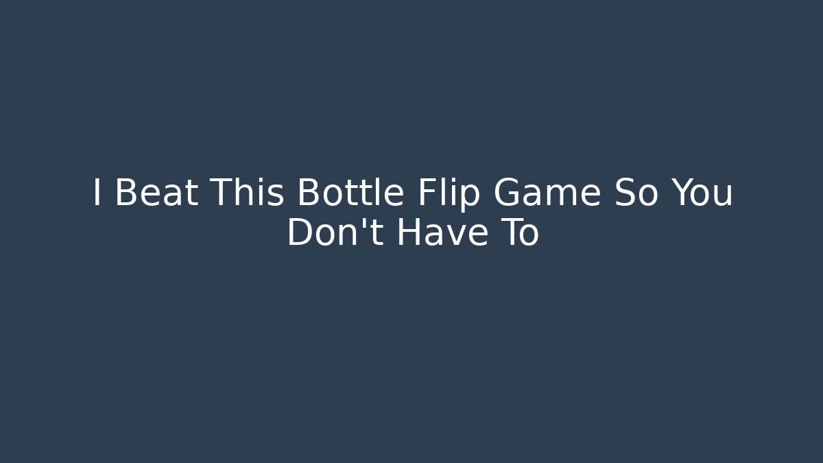 I Beat This Bottle Flip Game So You Don't Have To