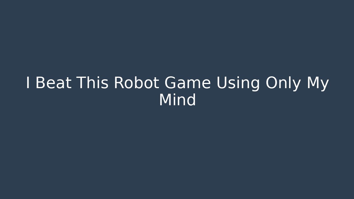 I Beat This Robot Game Using Only My Mind