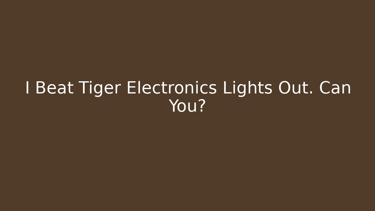 I Beat Tiger Electronics Lights Out. Can You? - Create More Assets