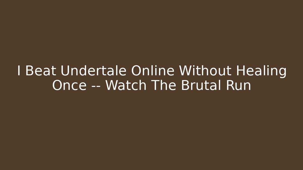 I Beat Undertale Online Without Healing Once — Watch The Brutal Run