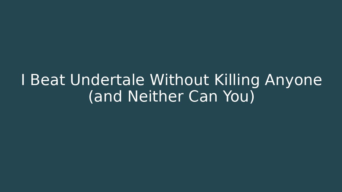 I Beat Undertale Without Killing Anyone (and Neither Can You) - Create More Assets