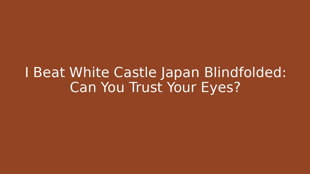 I Beat White Castle Japan Blindfolded: Can You Trust Your Eyes?
