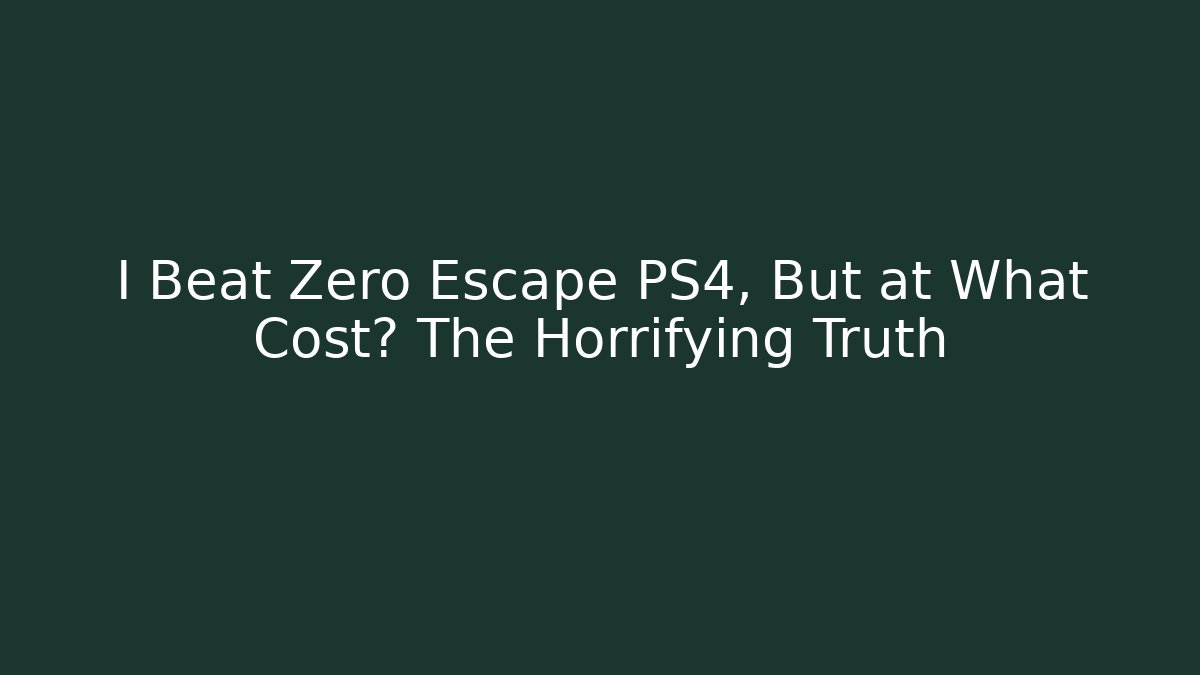 I Beat Zero Escape PS4, But at What Cost? The Horrifying Truth